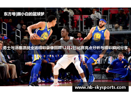 勇士与活塞激战全场精彩录像回顾12月2日比赛亮点分析与精彩瞬间分享