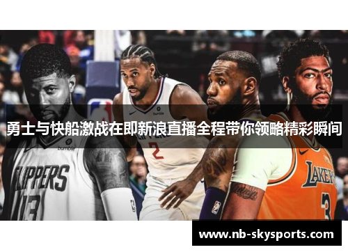 勇士与快船激战在即新浪直播全程带你领略精彩瞬间