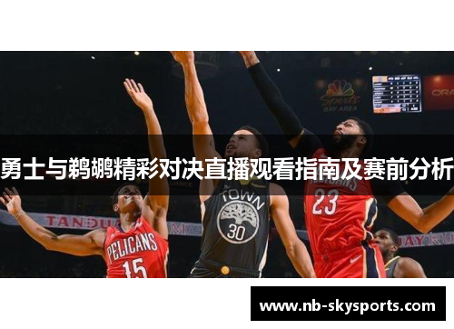 勇士与鹈鹕精彩对决直播观看指南及赛前分析
