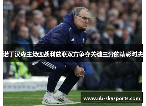 诺丁汉森主场迎战利兹联双方争夺关键三分的精彩对决